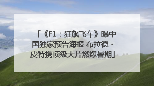 《F1：狂飙飞车》曝中国独家预告海报 布拉德・皮特携顶级大片燃爆暑期