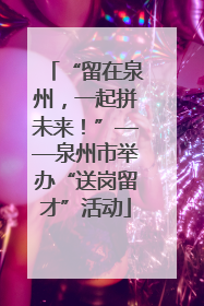 “留在泉州，一起拼未来！”——泉州市举办“送岗留才”活动