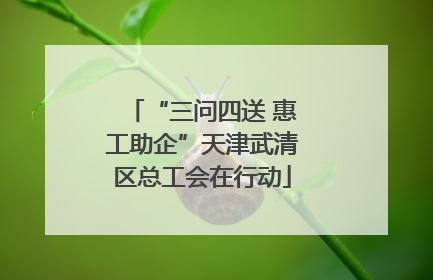 “三问四送 惠工助企”天津武清区总工会在行动
