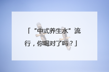 “中式养生水”流行，你喝对了吗？