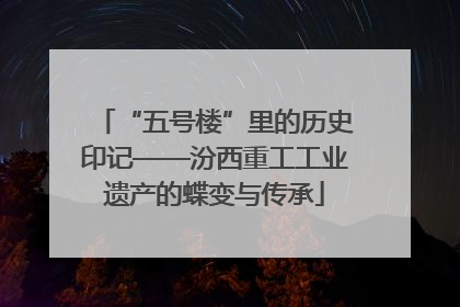 “五号楼”里的历史印记——汾西重工工业遗产的蝶变与传承