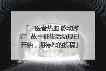 “医者热血 脉动潍坊”故事征集活动现已开始，期待您的投稿