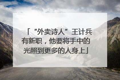 “外卖诗人”王计兵有新职，他要将手中的光照到更多的人身上