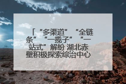 “多渠道”“全链条”“一揽子”“一站式”解纷 湖北赤壁积极探索综治中心规范化建设新路子