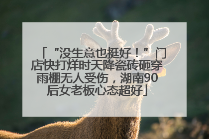 “没生意也挺好！”门店快打烊时天降瓷砖砸穿雨棚无人受伤，湖南90后女老板心态超好