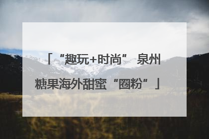 “趣玩+时尚” 泉州糖果海外甜蜜“圈粉”