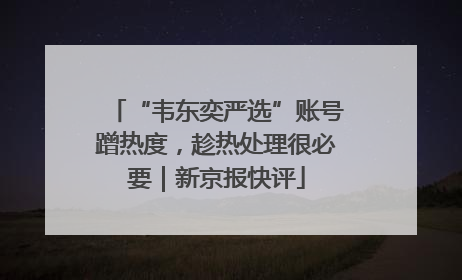 “韦东奕严选”账号蹭热度，趁热处理很必要｜新京报快评
