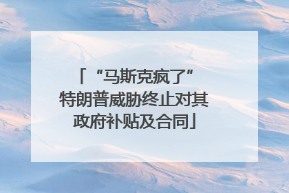 “马斯克疯了” 特朗普威胁终止对其政府补贴及合同