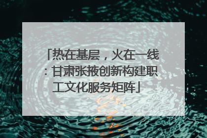 热在基层，火在一线：甘肃张掖创新构建职工文化服务矩阵
