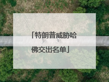 特朗普威胁哈佛交出名单