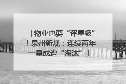 物业也要“评星级”！泉州新规：连续两年一星或遭“淘汰”