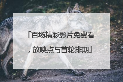 百场精彩影片免费看，放映点与首轮排期
