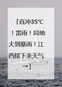 直冲35℃！雷雨！局地大到暴雨！江西接下来天气→