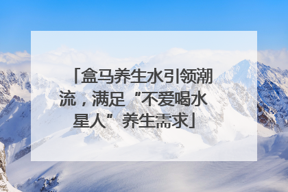 盒马养生水引领潮流，满足“不爱喝水星人”养生需求