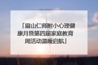 眉山仁师附小心理健康月暨第四届家庭教育周活动温暖启航