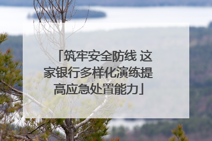 筑牢安全防线 这家银行多样化演练提高应急处置能力