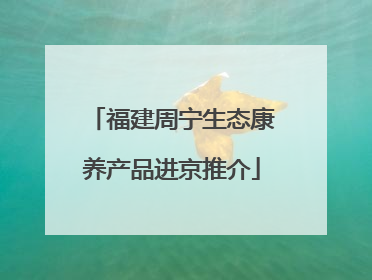 福建周宁生态康养产品进京推介