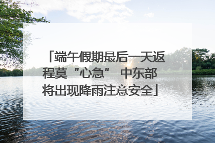 端午假期最后一天返程莫“心急” 中东部将出现降雨注意安全
