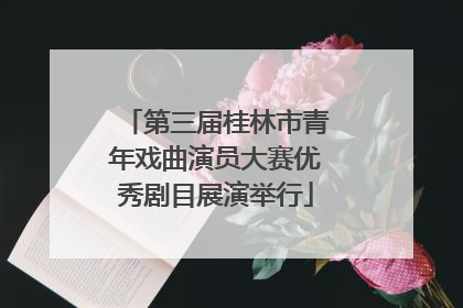 第三届桂林市青年戏曲演员大赛优秀剧目展演举行
