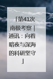 第41次南极考察｜通讯：向着暗夜与深海的科研坚守