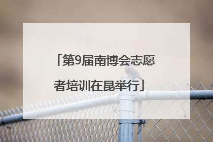 第9届南博会志愿者培训在昆举行