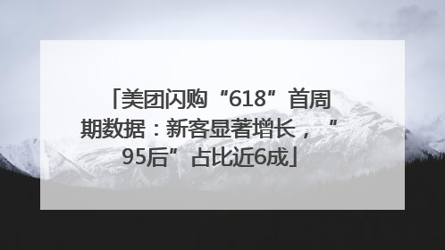 美团闪购“618”首周期数据：新客显著增长，“95后”占比近6成