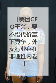 美团CEO王兴：要不惜代价赢下竞争，外卖行业存在非理性内卷