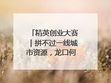精英创业大赛｜拼不过一线城市资源，龙口何以这么强？