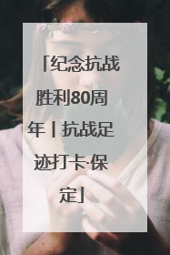 纪念抗战胜利80周年丨抗战足迹打卡·保定