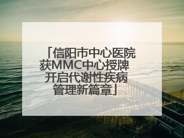 信阳市中心医院获MMC中心授牌 开启代谢性疾病管理新篇章