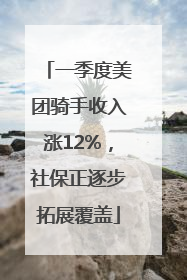 一季度美团骑手收入涨12%，社保正逐步拓展覆盖