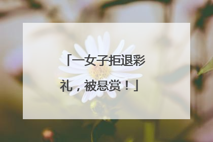 一女子拒退彩礼，被悬赏！
