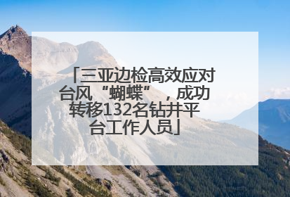 三亚边检高效应对台风“蝴蝶”，成功转移132名钻井平台工作人员