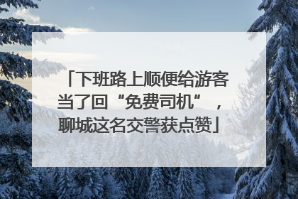 下班路上顺便给游客当了回“免费司机”，聊城这名交警获点赞