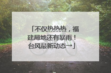 不仅热热热，福建局地还有暴雨！台风最新动态→