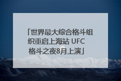 世界最大综合格斗组织重启上海站 UFC格斗之夜8月上演