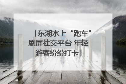 东湖水上“跑车”刷屏社交平台 年轻游客纷纷打卡