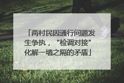 两村民因通行问题发生争执，“检调对接”化解一墙之隔的矛盾