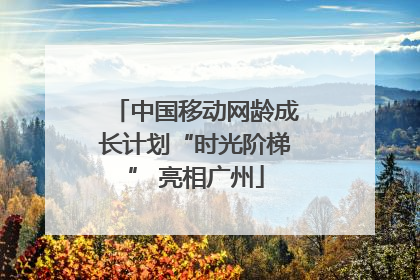 中国移动网龄成长计划“时光阶梯” 亮相广州
