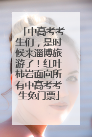 中高考考生们，是时候来淄博旅游了！红叶柿岩面向所有中高考考生免门票