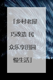 乡村老屋巧改造 民众乐享田园慢生活