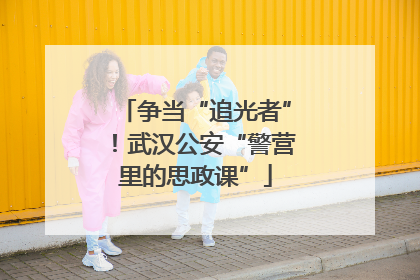 争当“追光者”！武汉公安“警营里的思政课”