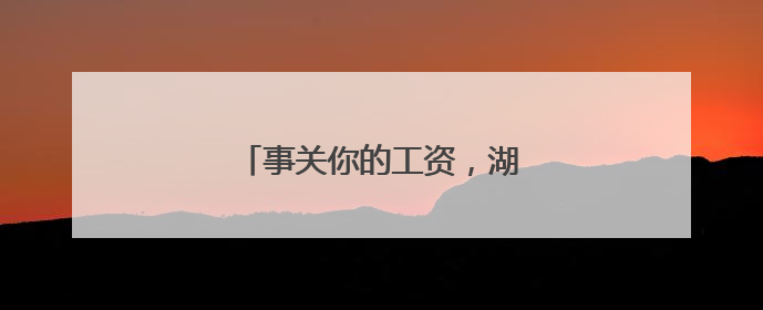 事关你的工资，湖南公开征求意见