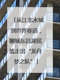 从江北水城到世界赛道，聊城东昌湖摇篮走出“龙舟梦之队”