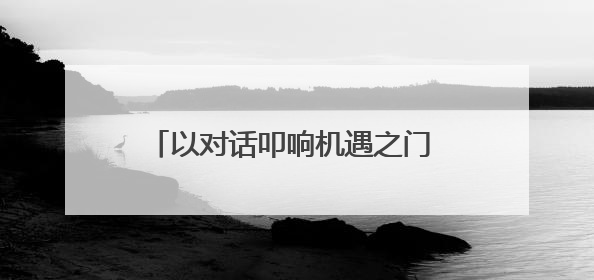 以对话叩响机遇之门 携民企共绘发展新篇