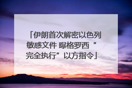 伊朗首次解密以色列敏感文件 曝格罗西“完全执行”以方指令