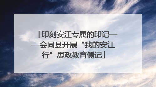 印刻安江专属的印记——会同县开展“我的安江行”思政教育侧记