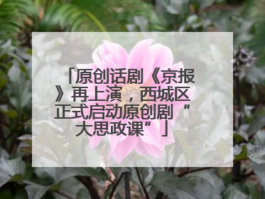 原创话剧《京报》再上演，西城区正式启动原创剧“大思政课”