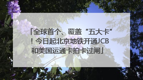 全球首个、覆盖“五大卡”！今日起北京地铁开通JCB和美国运通卡拍卡过闸