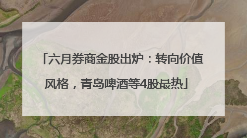 六月券商金股出炉：转向价值风格，青岛啤酒等4股最热
